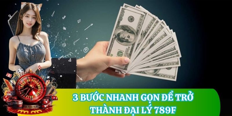 3 bước nhanh gọn để trở thành đại lý 789F