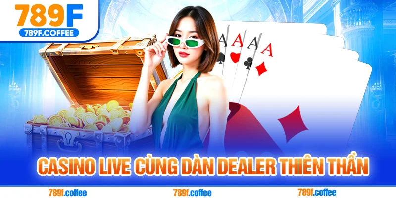 Casino live cùng dàn Dealer thiên thần