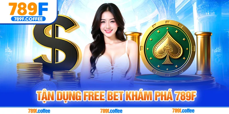 Tận dụng free bet khám phá 789F