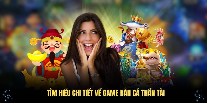Tìm hiểu chi tiết về game bắn cá Thần Tài hấp dẫn tại 789F