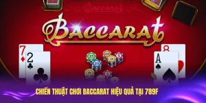 Chiến Thuật Chơi Baccarat Hiệu Quả Tại 789F Nên Biết