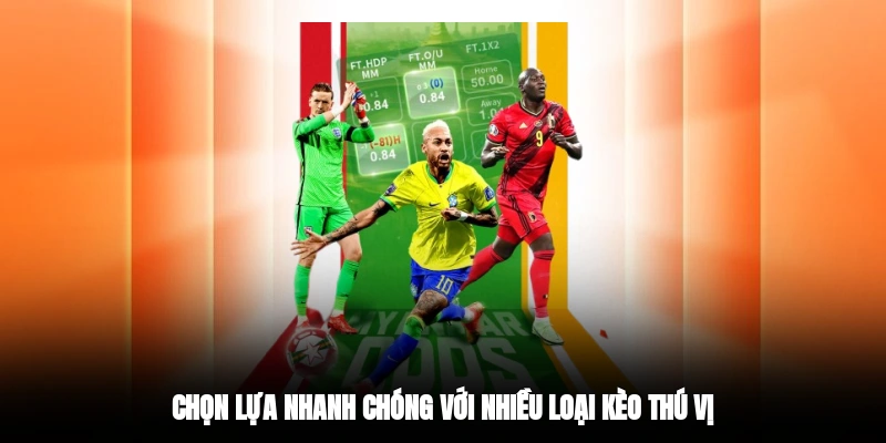Chọn lựa nhanh chóng với nhiều loại kèo thú vị