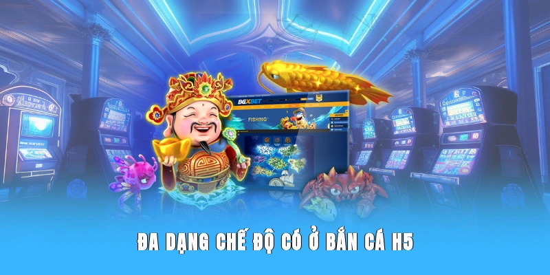 Đa dạng chế độ có ở bắn cá H5