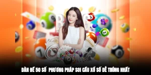 Dàn Đề 50 Số - Phương Pháp Soi Cầu Xổ Số Dễ Trúng Nhất