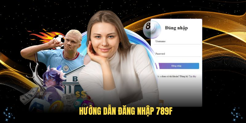 Hướng Dẫn Đăng Nhập 789F Chi Tiết Cho Người Mới 2025