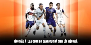 Kèo Châu Á - Lựa Chọn Đa Dạng Cực Đã, Sinh Lời Hiệu Quả