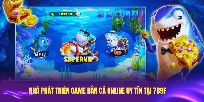 Những nhà phát triển game bắn cá online uy tín tại 789F