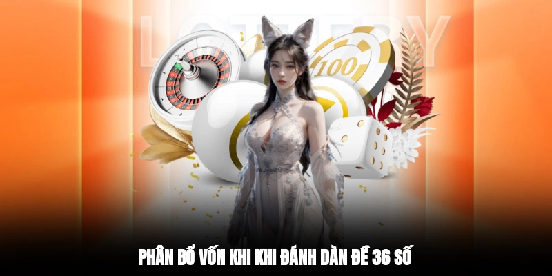 Phân bổ vốn khi khi đánh dàn đề 36 số