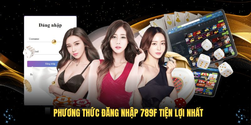 Phương thức đăng nhập 789F tiện lợi nhất
