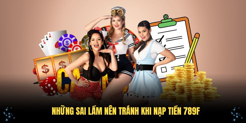Những sai lầm nên tránh khi nạp tiền 789F