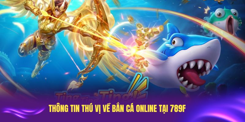 Khám phá những thông tin thú vị về bắn cá online tại 789F