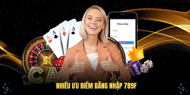 Nhiều ưu điểm đăng nhập 789F đáng chú ý