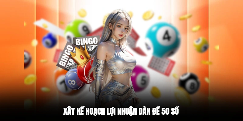 Xây kế hoạch lợi nhuận dàn đề 50 số