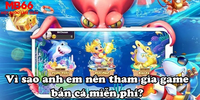 Vì sao anh em nên tham gia game bắn cá miễn phí?